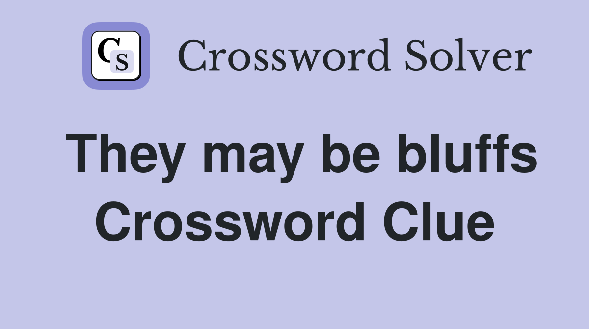 They may be bluffs Crossword Clue