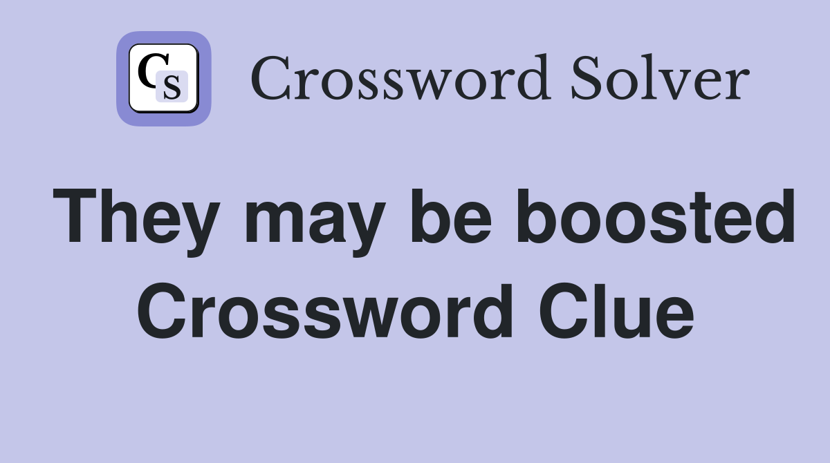 They may be boosted Crossword Clue