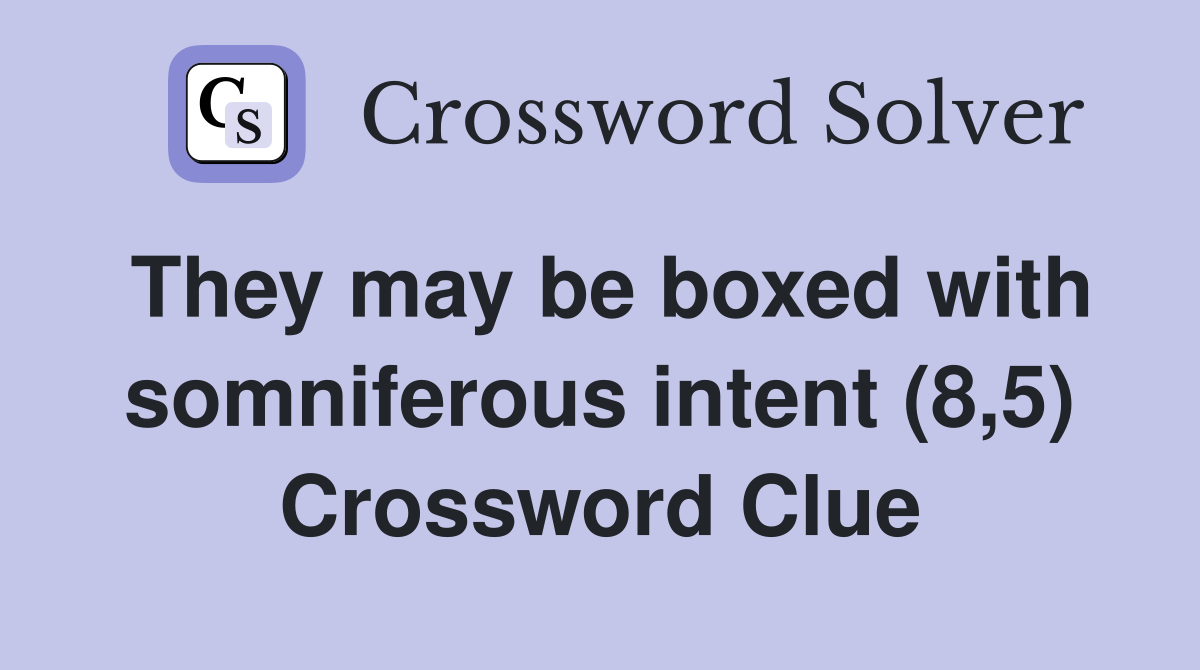 They may be boxed with somniferous intent (8,5) Crossword Clue
