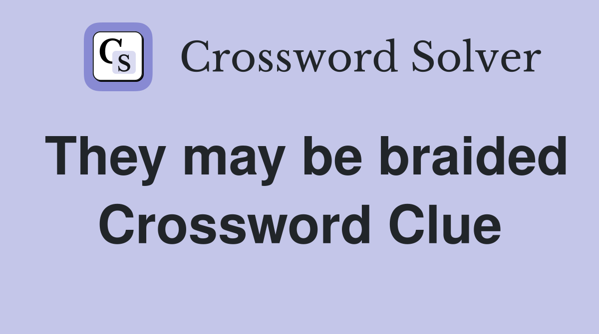 They may be braided Crossword Clue