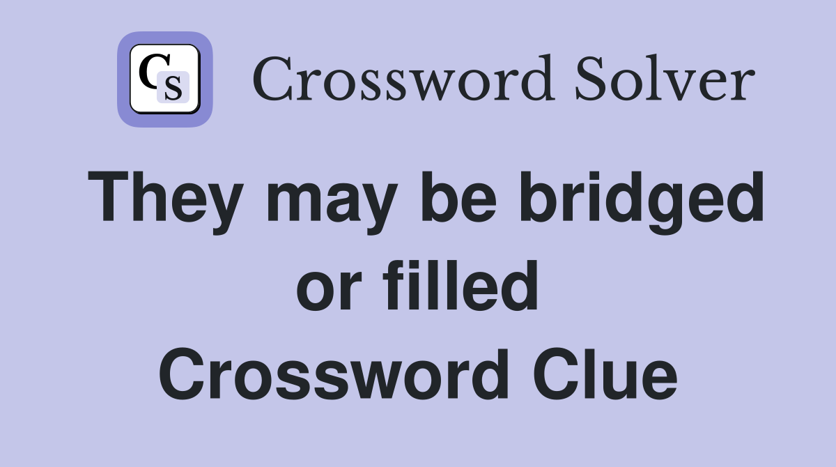 They may be bridged or filled Crossword Clue
