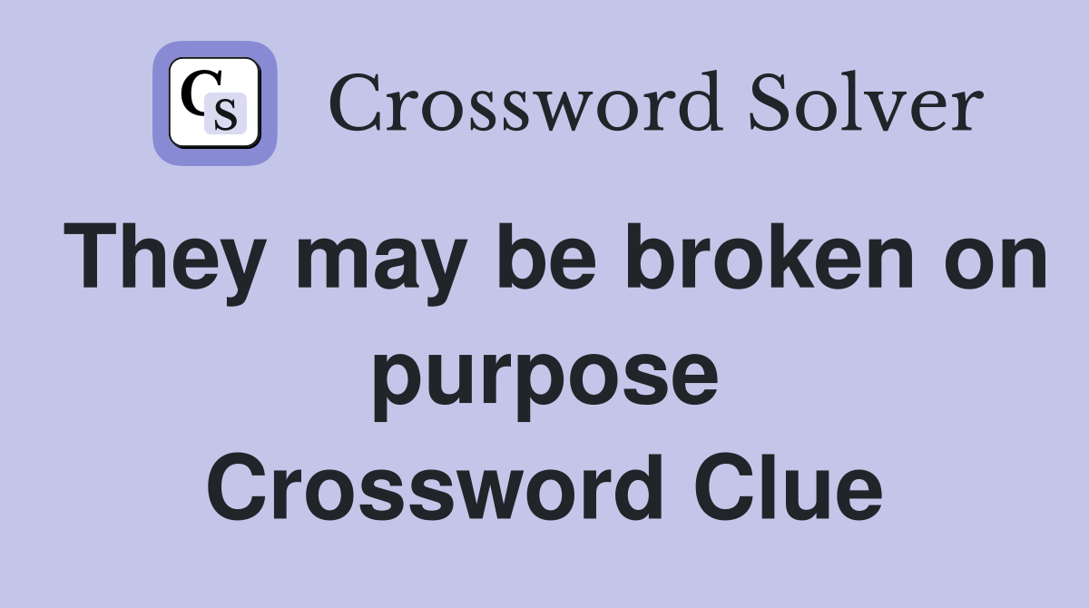 They may be broken on purpose Crossword Clue