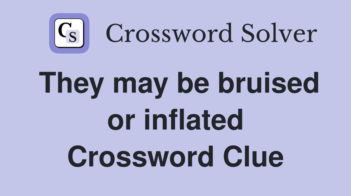 They may be bruised or inflated Crossword Clue