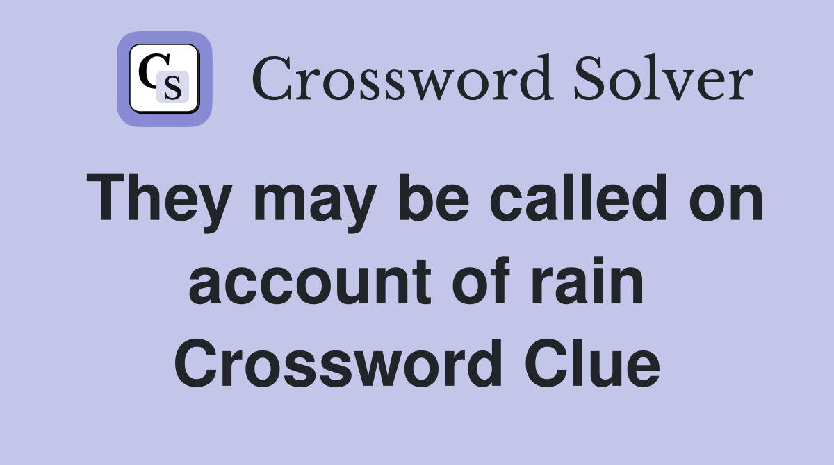 They may be called on account of rain Crossword Clue
