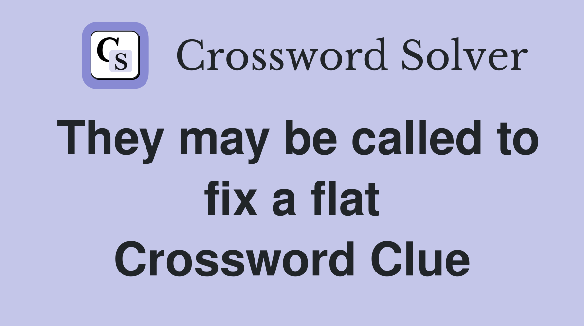 They may be called to fix a flat Crossword Clue