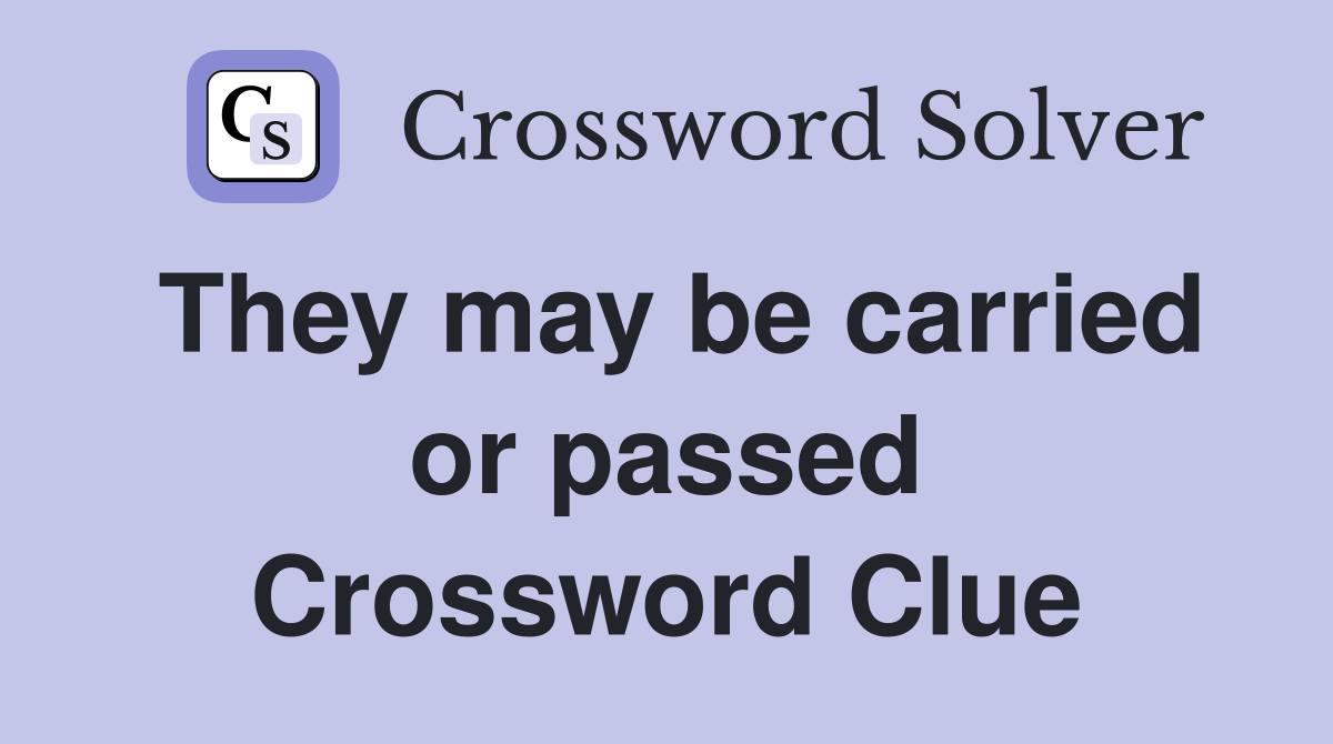 They may be carried or passed Crossword Clue