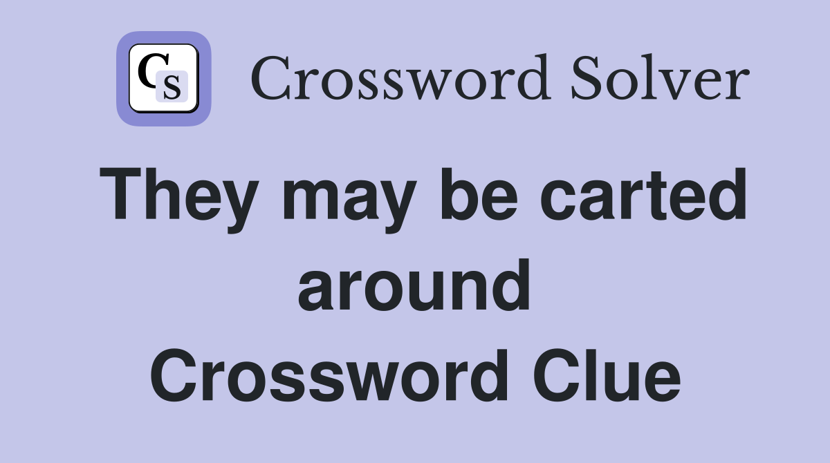 They may be carted around Crossword Clue
