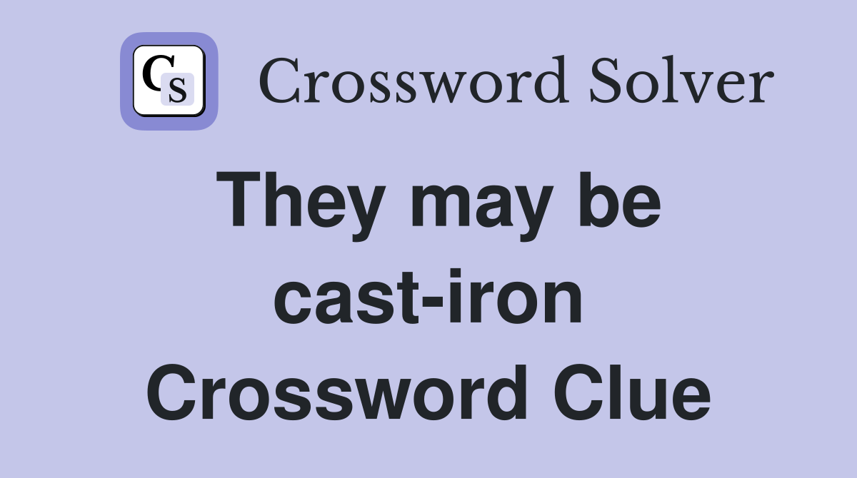 They may be cast-iron Crossword Clue