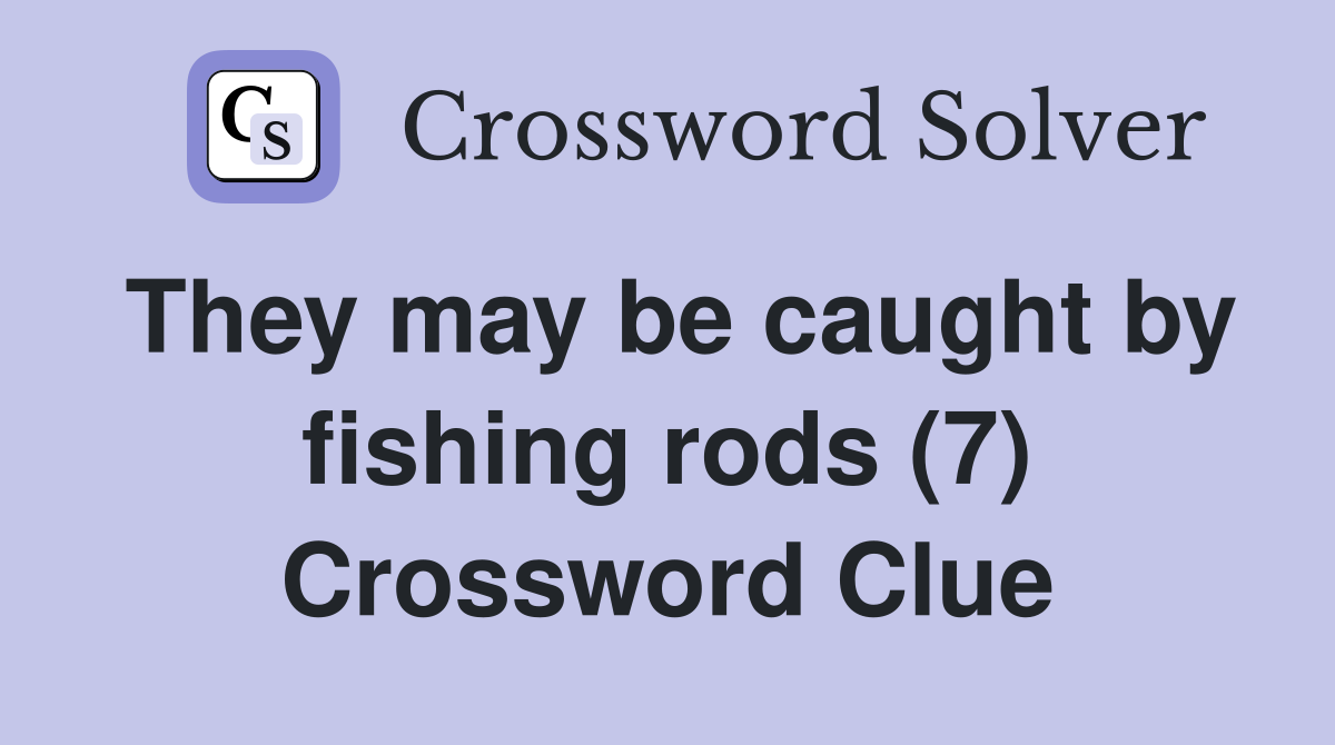 They may be caught by fishing rods (7) Crossword Clue