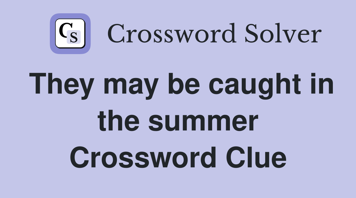 They may be caught in the summer Crossword Clue