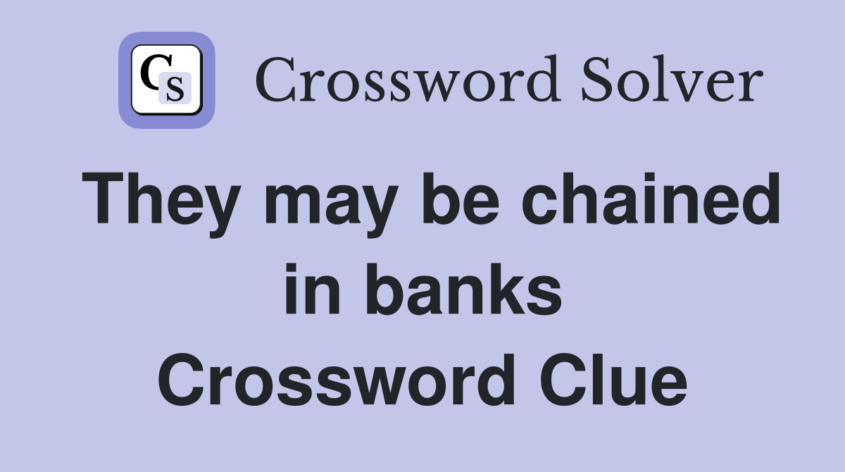 They may be chained in banks Crossword Clue