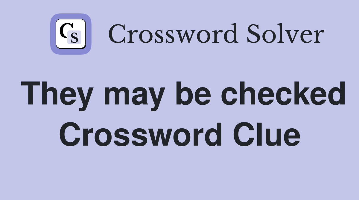 They may be checked Crossword Clue