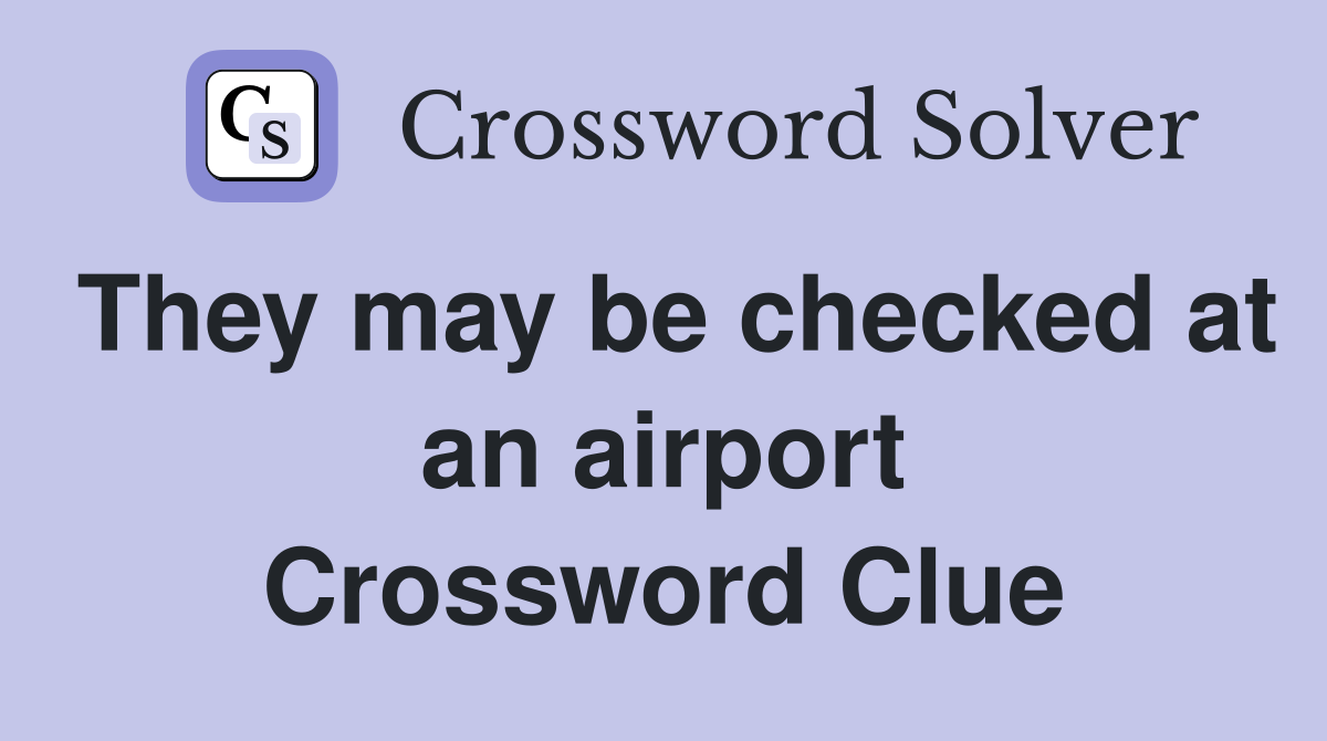 They may be checked at an airport Crossword Clue