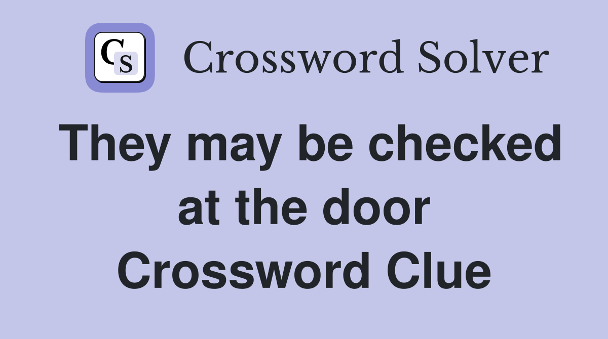 They may be checked at the door Crossword Clue