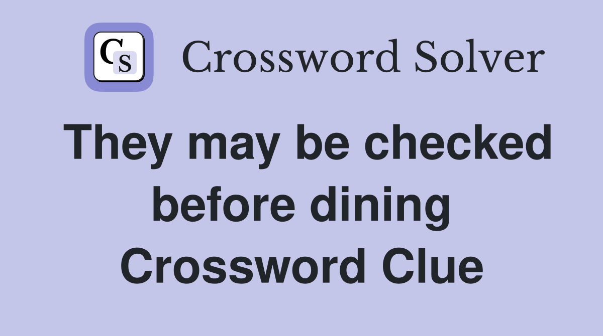 They may be checked before dining Crossword Clue