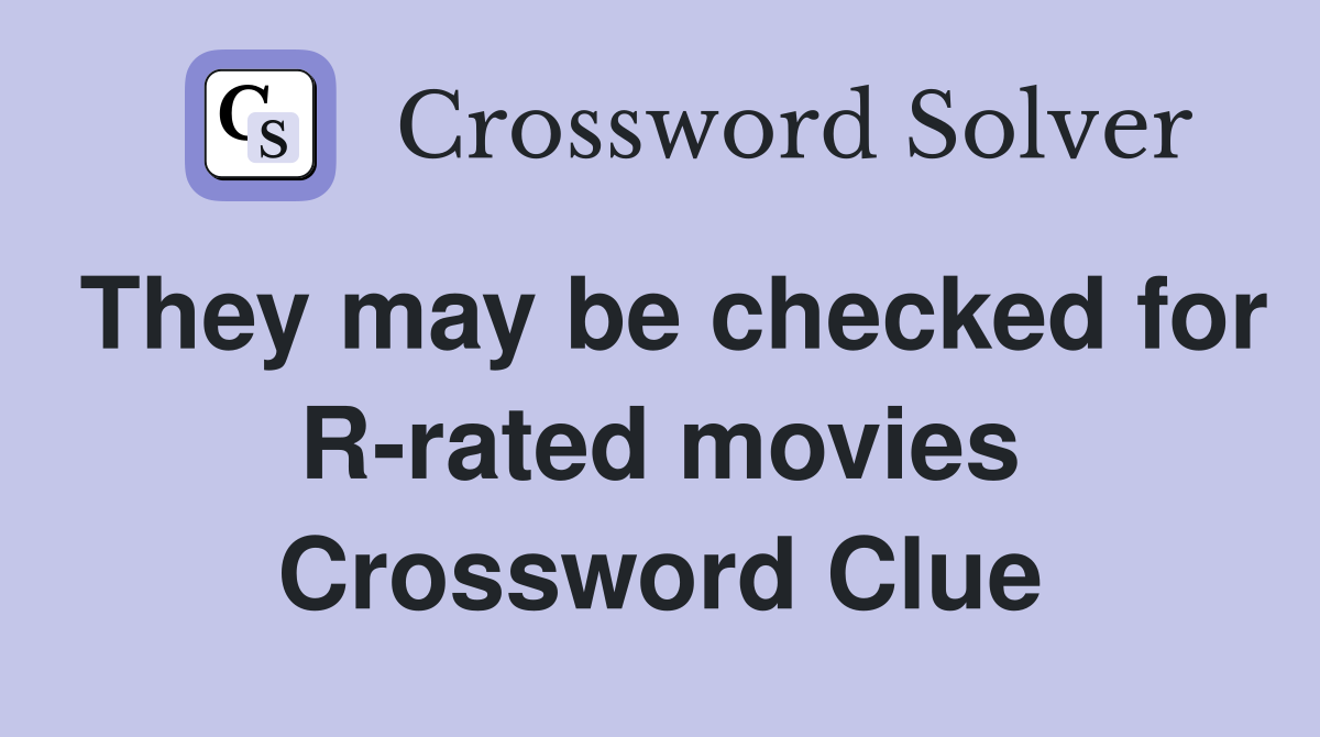 They may be checked for R-rated movies Crossword Clue