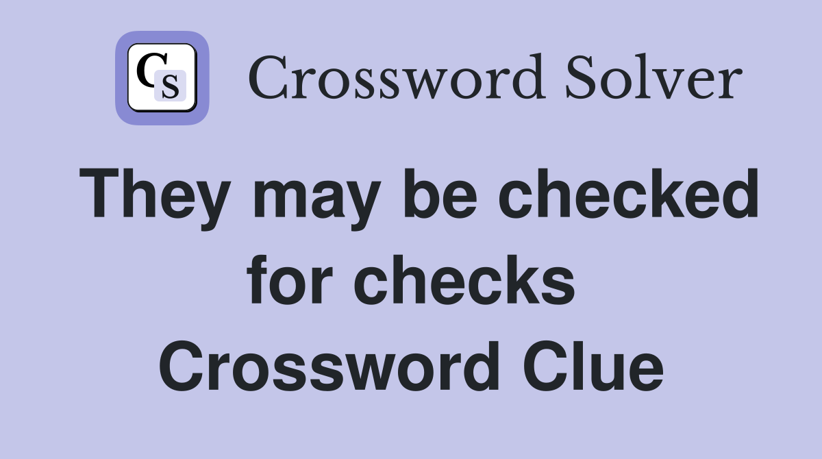 They may be checked for checks Crossword Clue