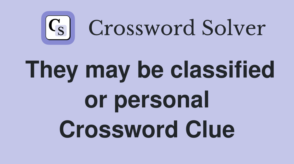 They may be classified or personal Crossword Clue
