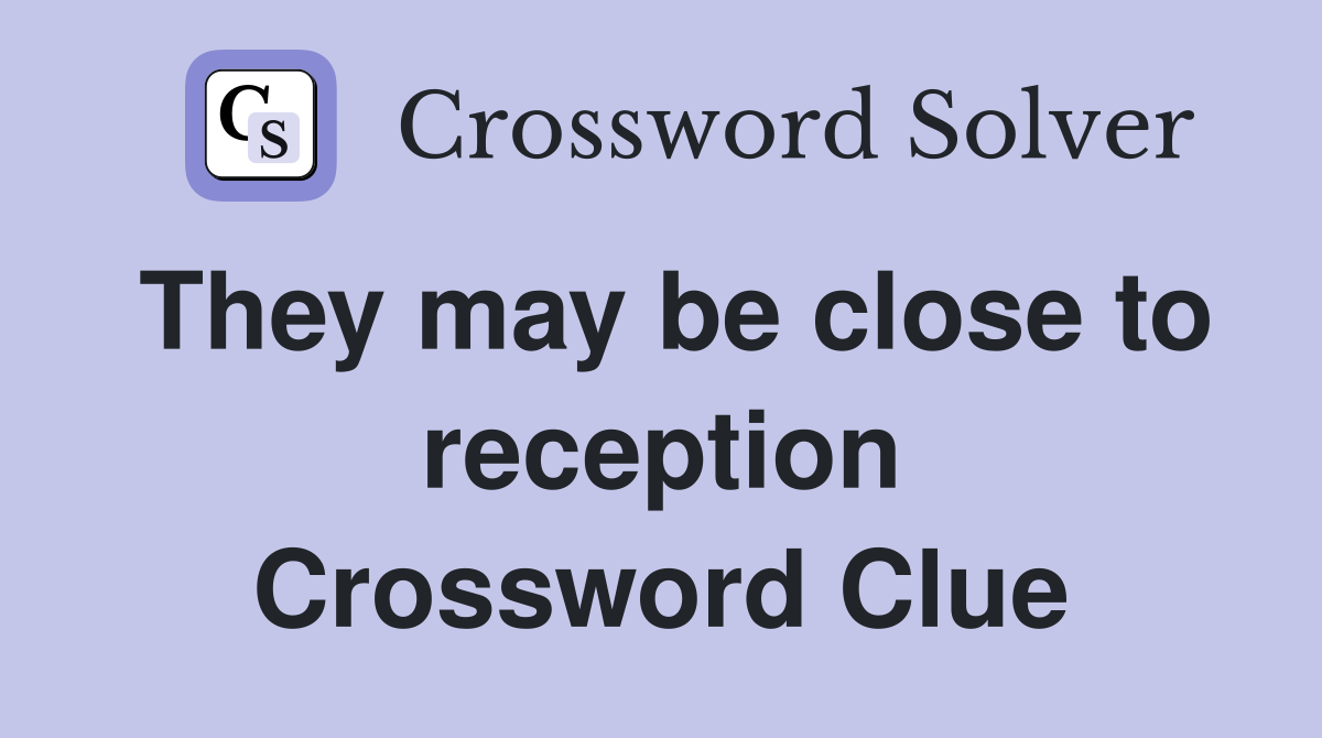 They may be close to reception Crossword Clue