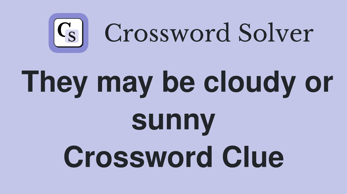 They may be cloudy or sunny Crossword Clue