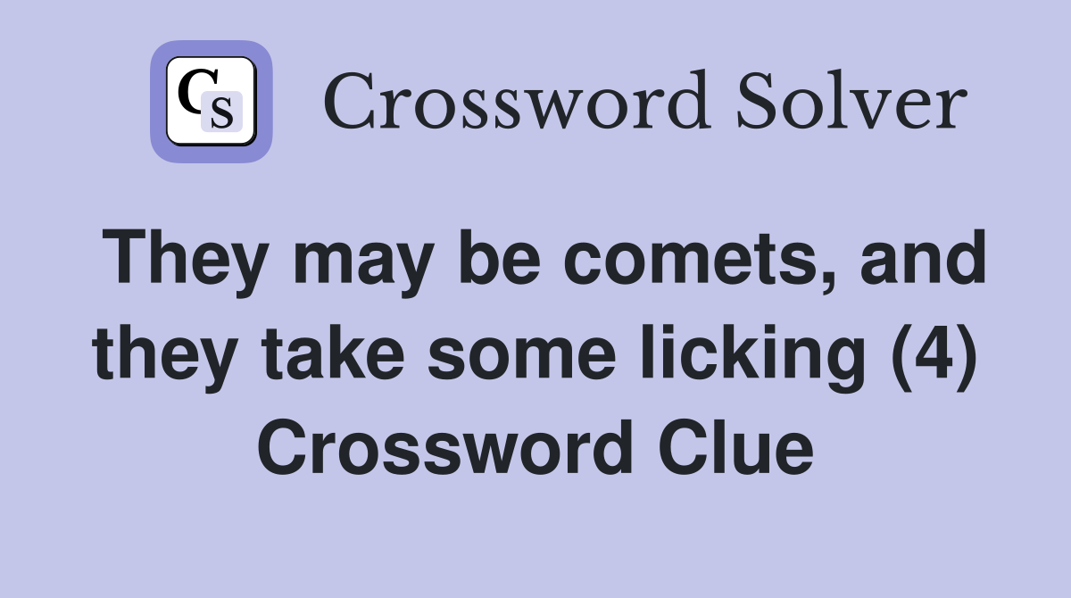 They may be comets, and they take some licking (4) Crossword Clue