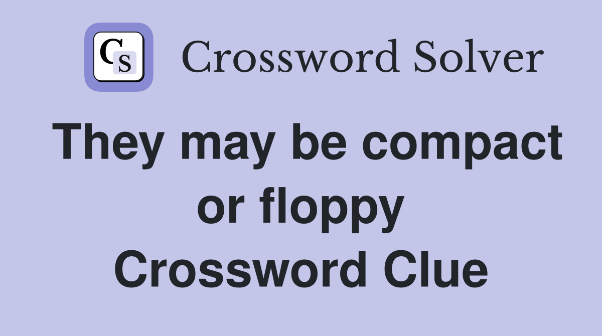 They may be compact or floppy Crossword Clue