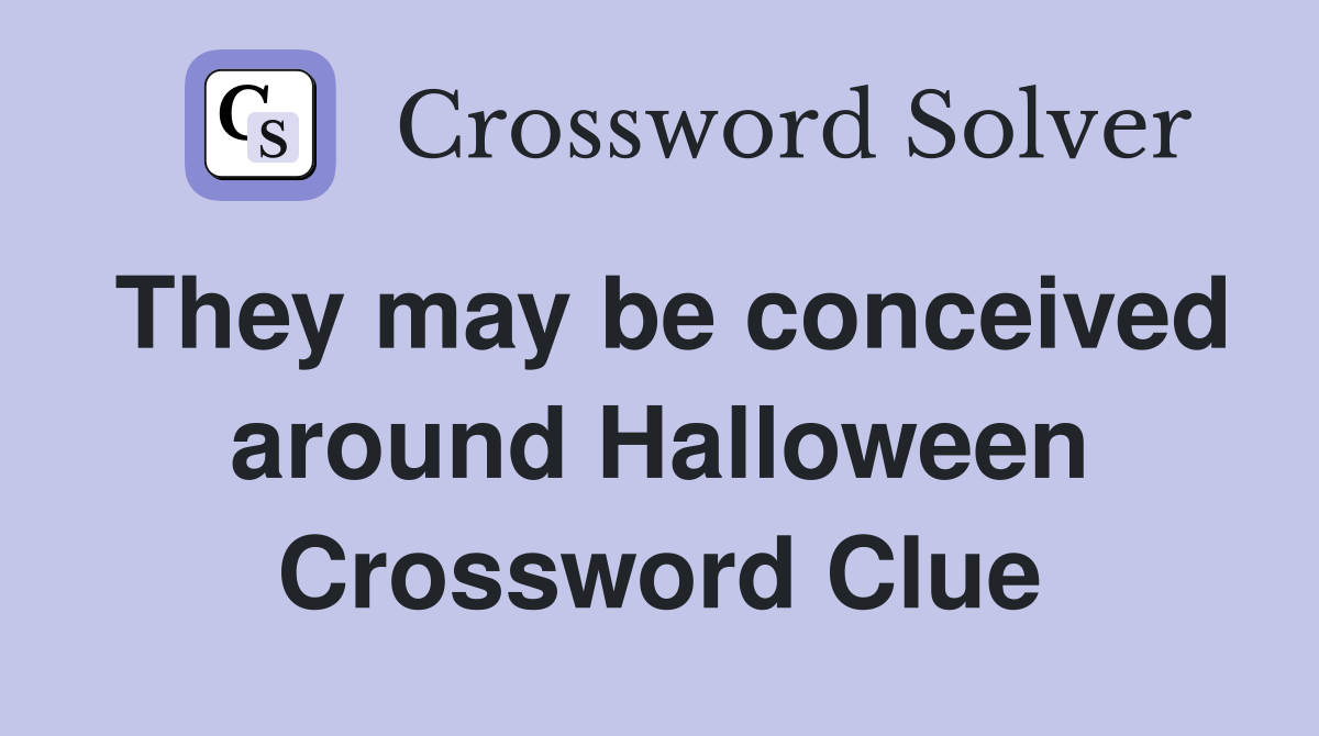 They may be conceived around Halloween Crossword Clue