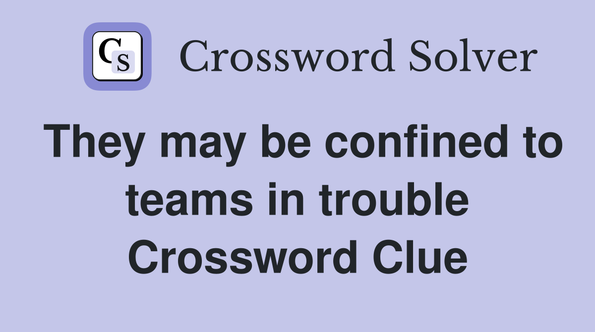 They may be confined to teams in trouble Crossword Clue