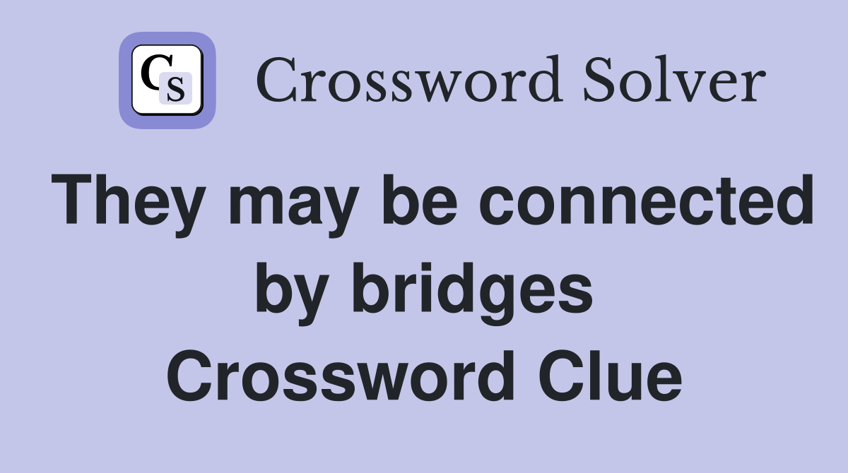 They may be connected by bridges Crossword Clue