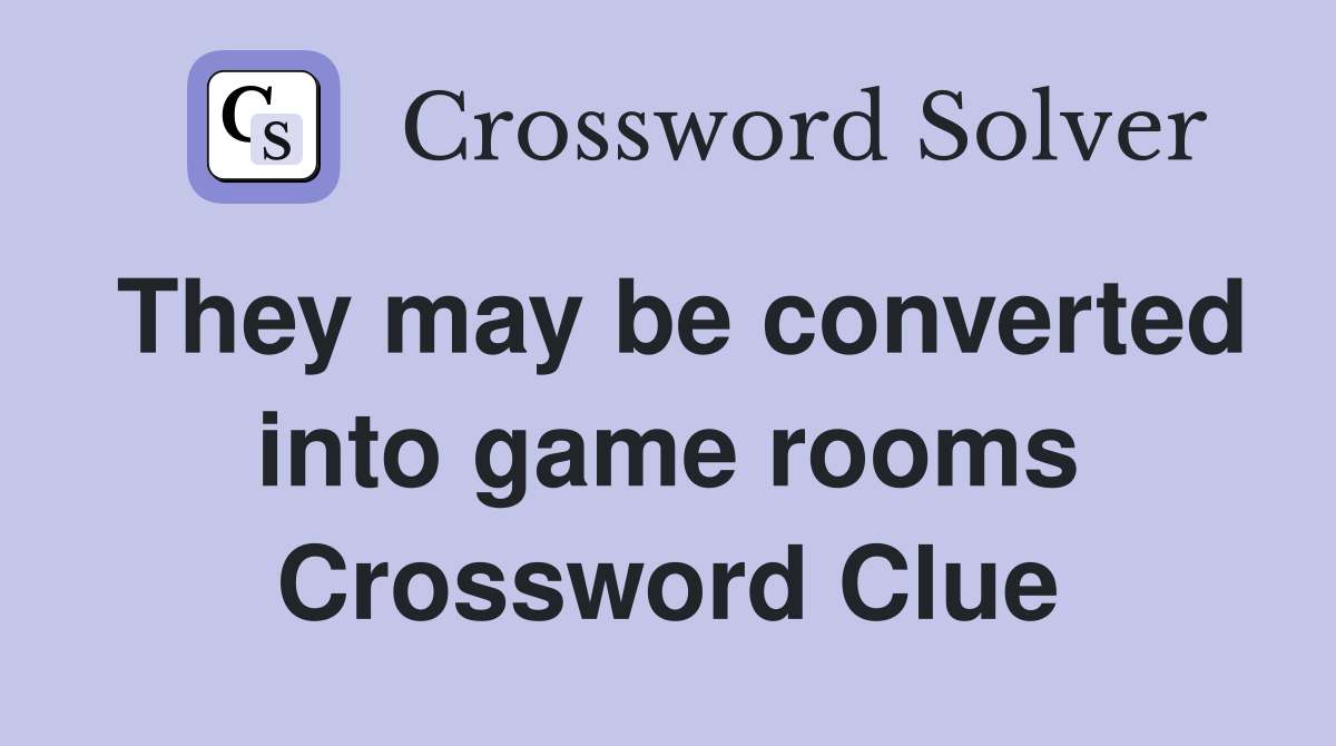 They may be converted into game rooms Crossword Clue