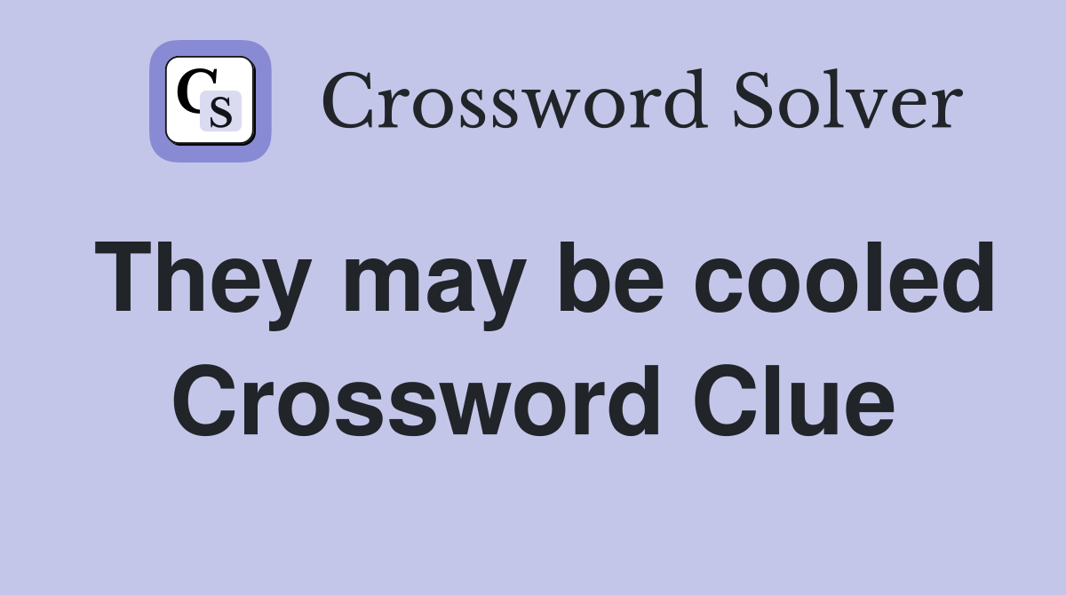 They may be cooled Crossword Clue