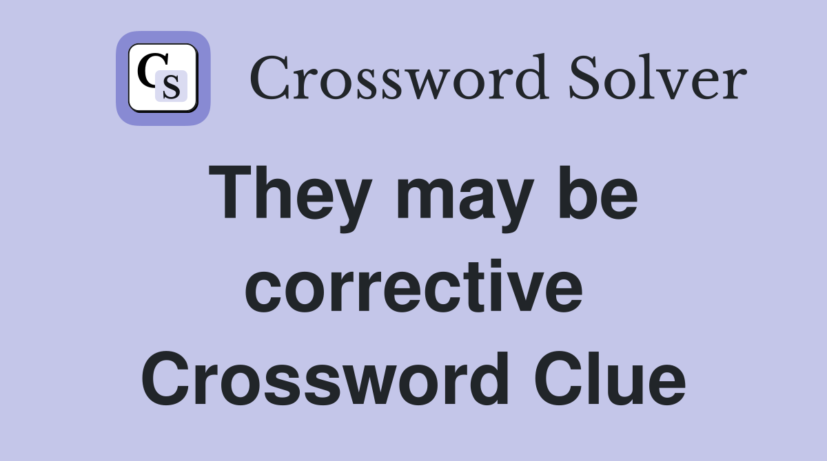 They may be corrective Crossword Clue