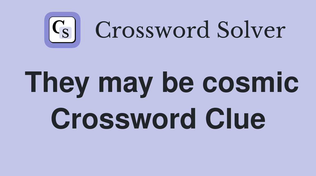 They may be cosmic Crossword Clue