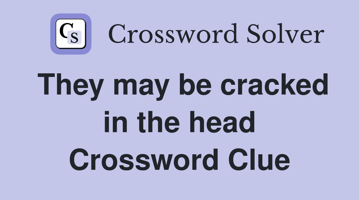 They may be cracked in the head Crossword Clue