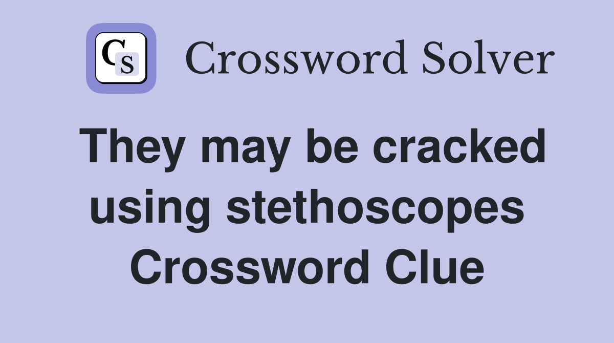 They may be cracked using stethoscopes Crossword Clue