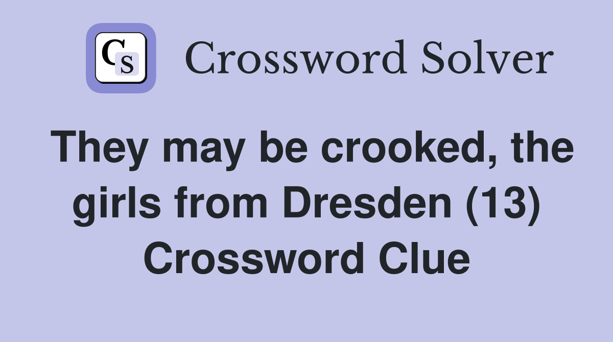 They may be crooked, the girls from Dresden (13) Crossword Clue