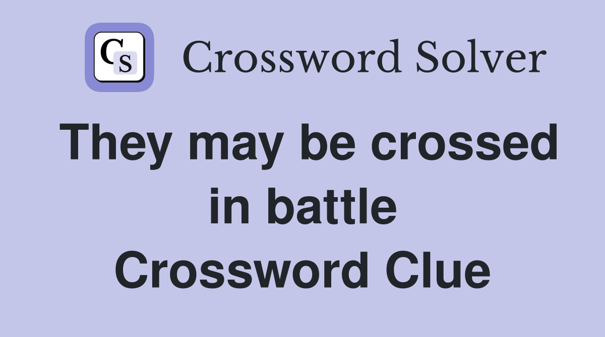 They may be crossed in battle Crossword Clue