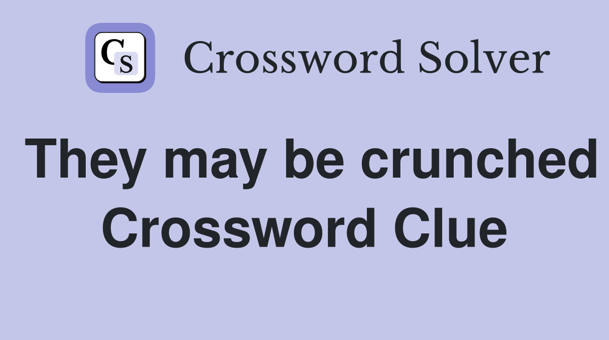 They may be crunched Crossword Clue