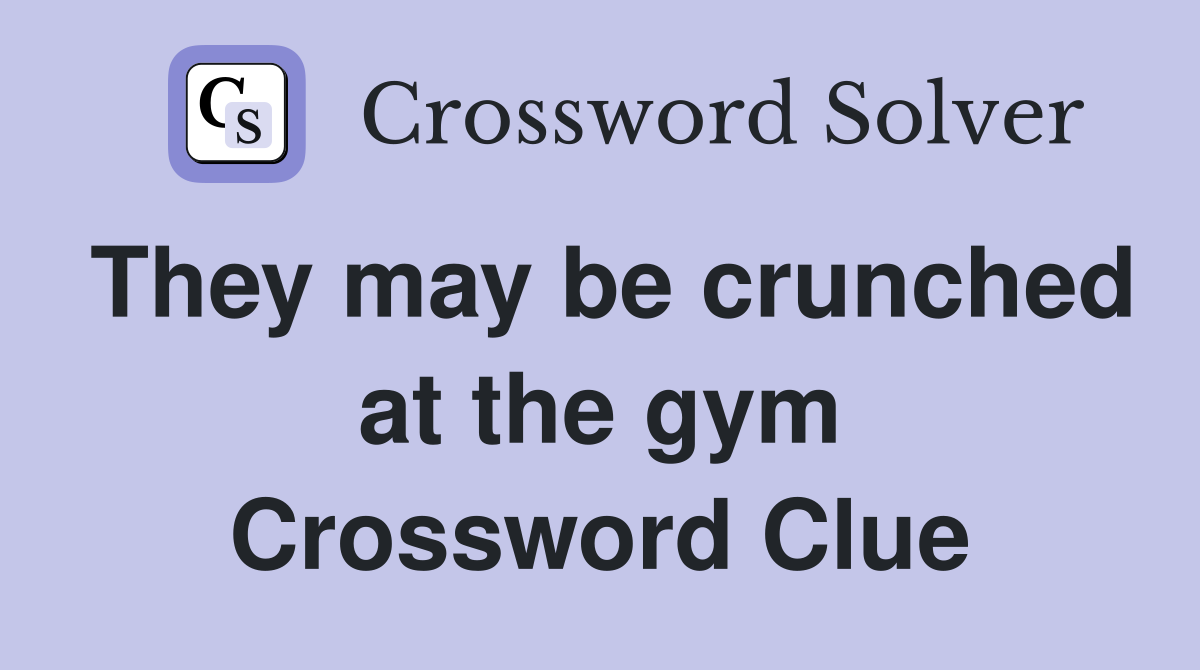 They may be crunched at the gym Crossword Clue