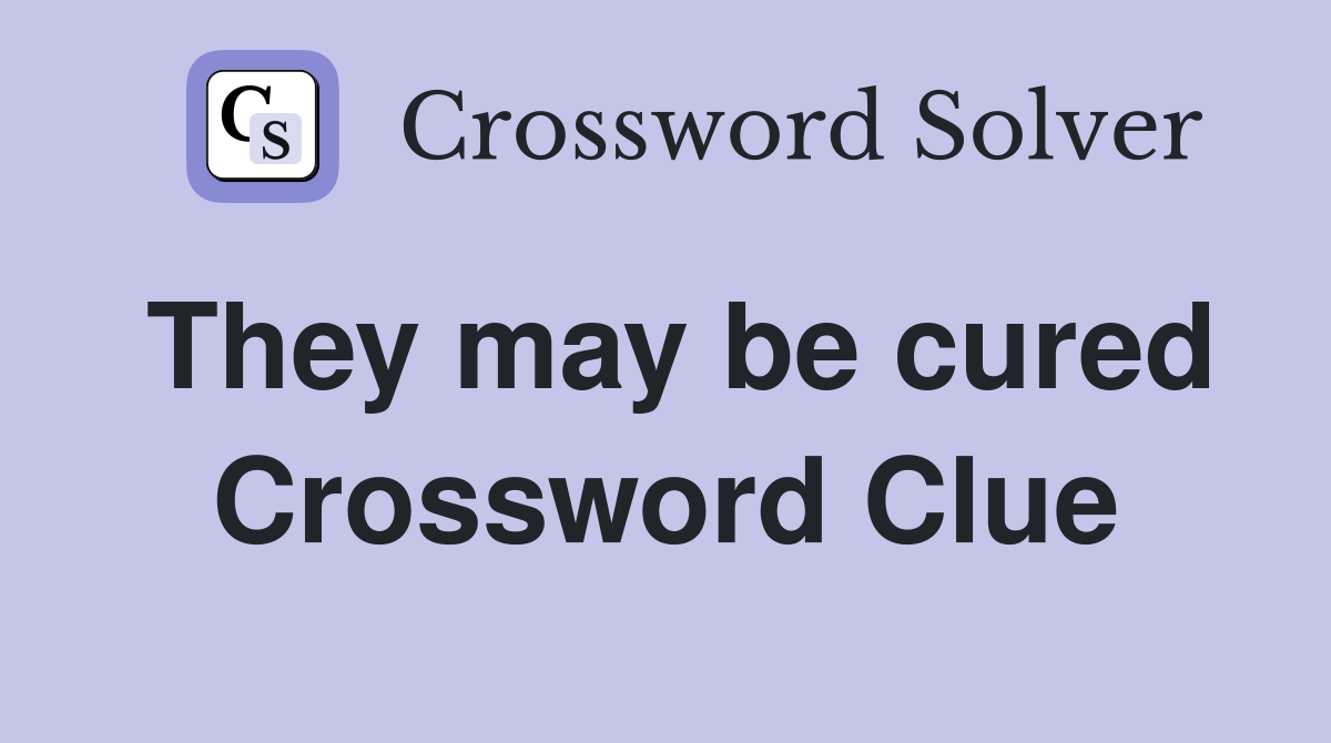 They may be cured Crossword Clue