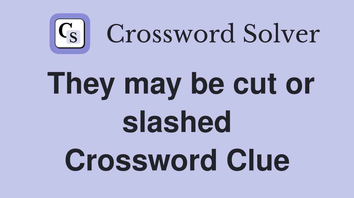 They may be cut or slashed Crossword Clue
