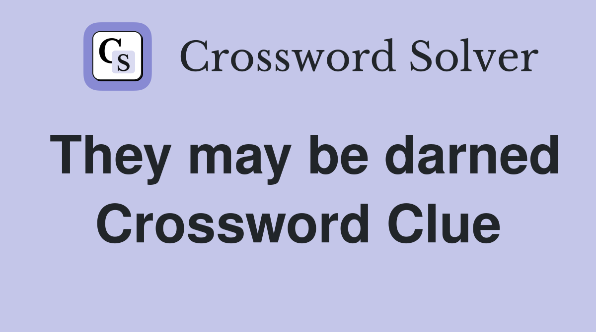 They may be darned Crossword Clue