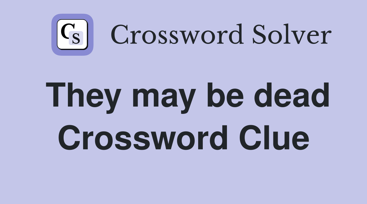 They may be dead Crossword Clue