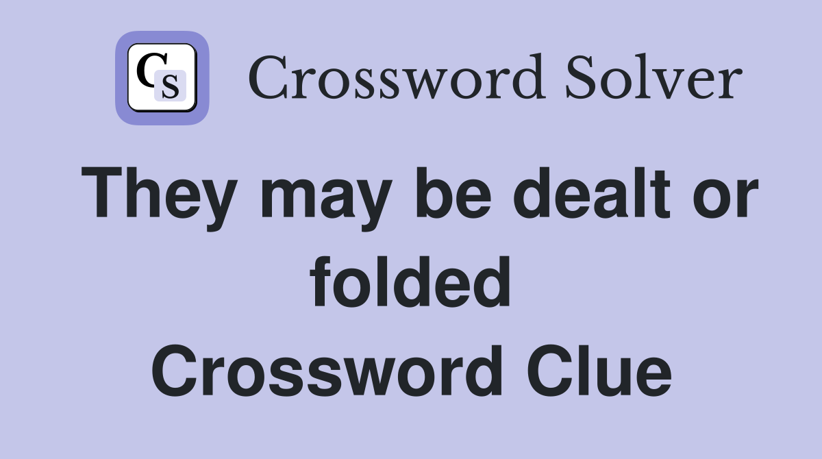 They may be dealt or folded Crossword Clue