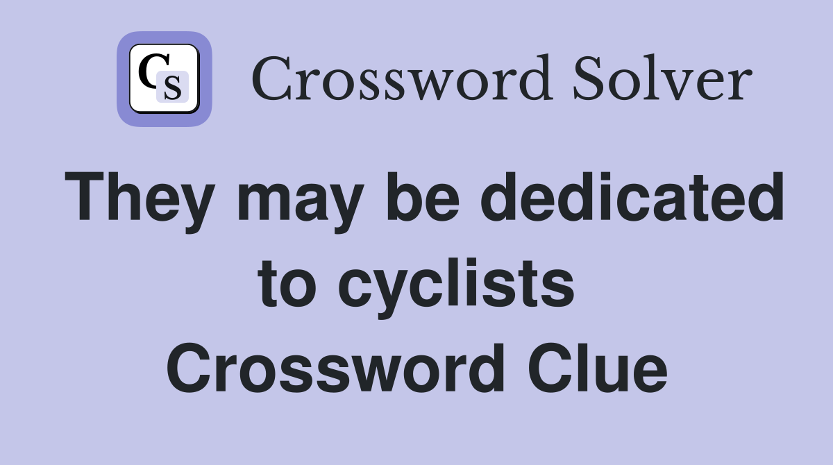 They may be dedicated to cyclists Crossword Clue