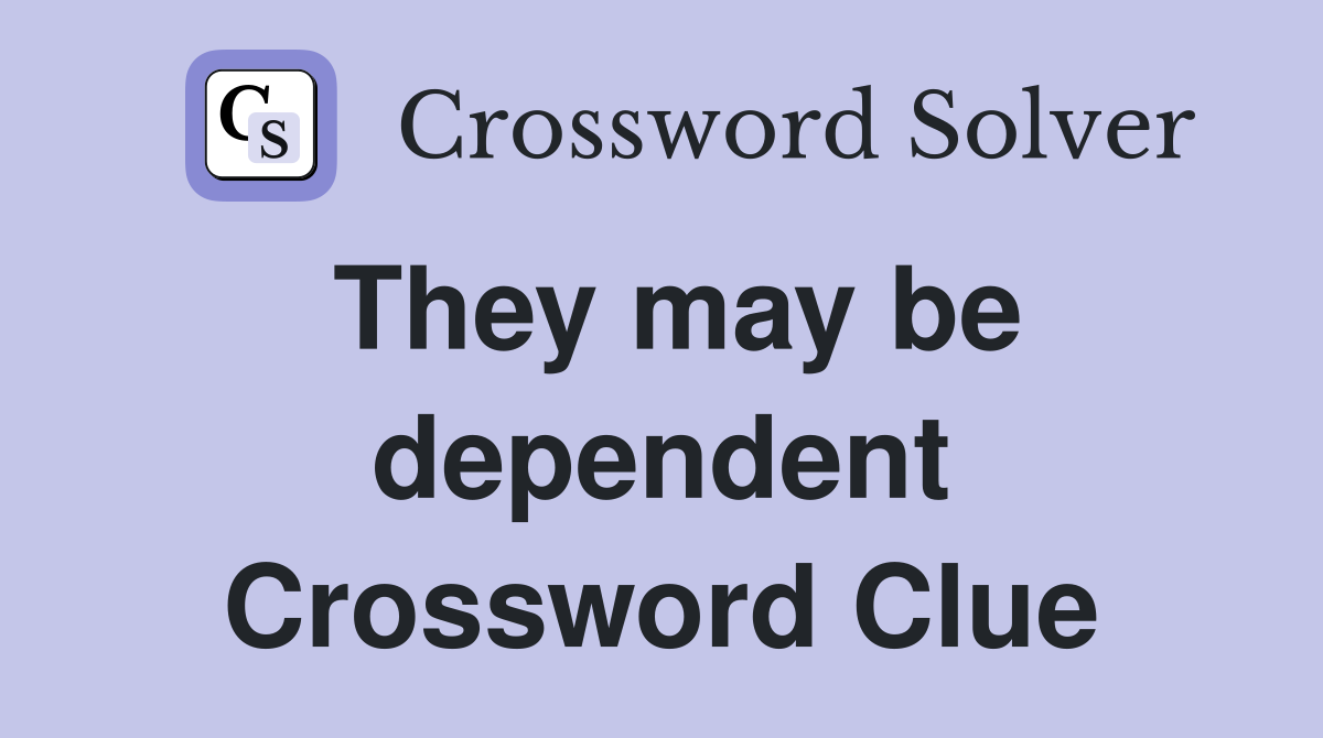 They may be dependent Crossword Clue