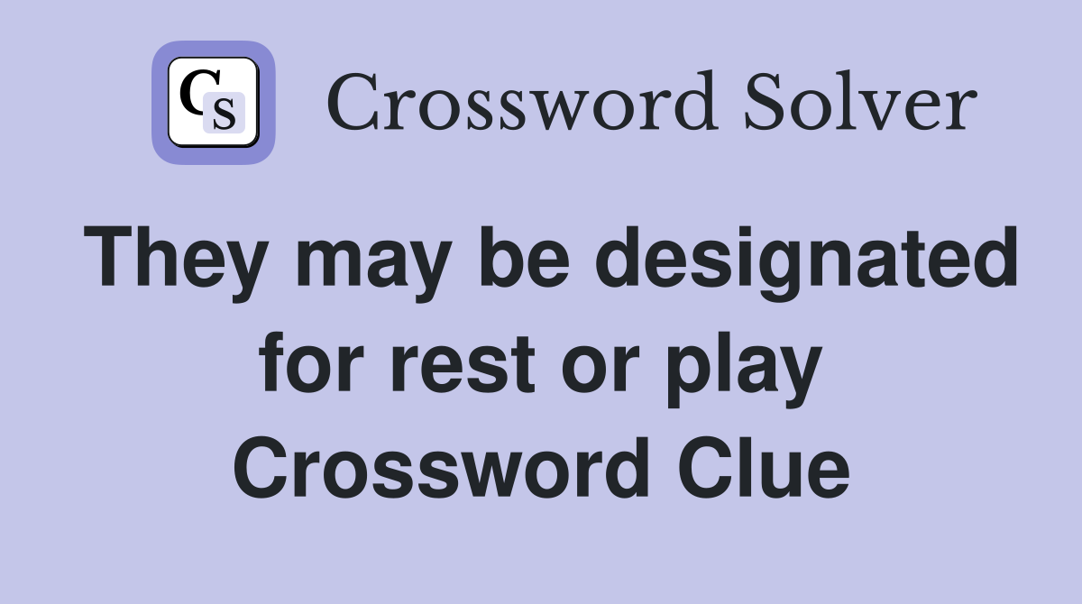 They may be designated for rest or play Crossword Clue