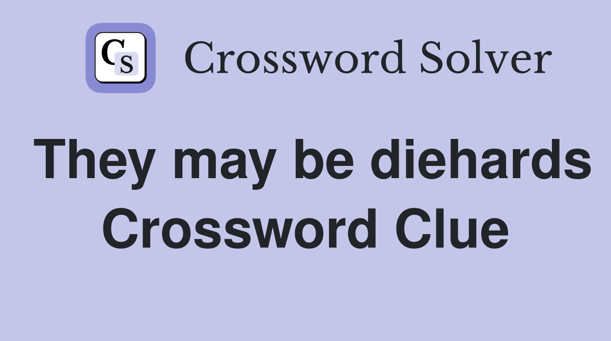 They may be diehards Crossword Clue