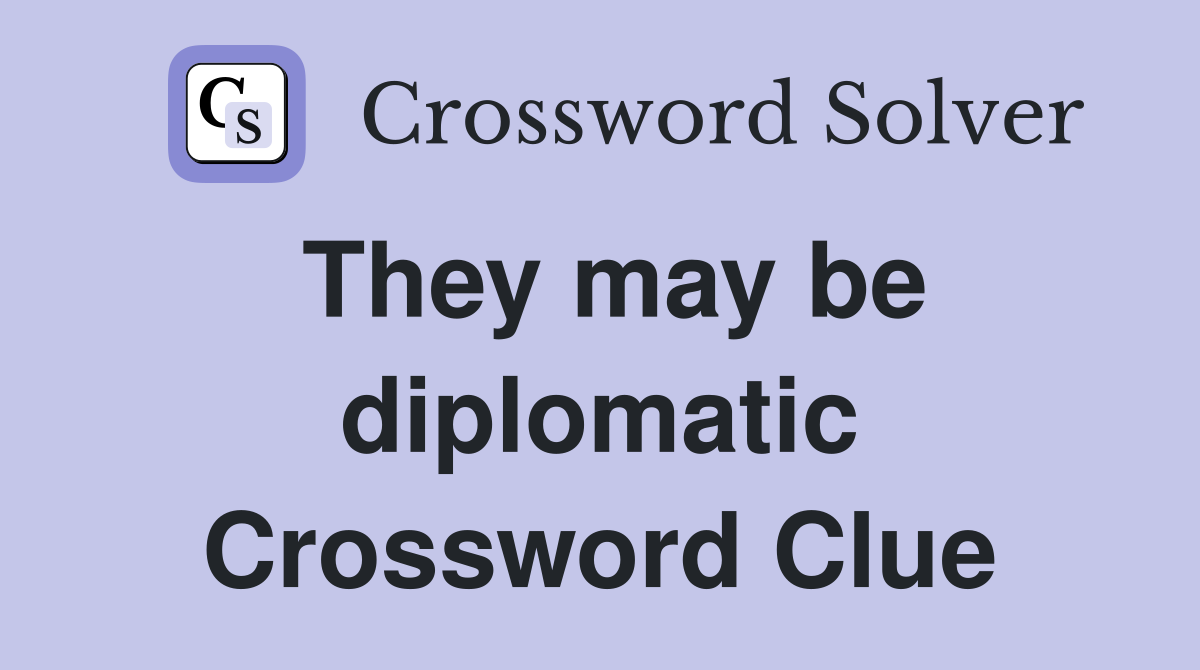 They may be diplomatic Crossword Clue