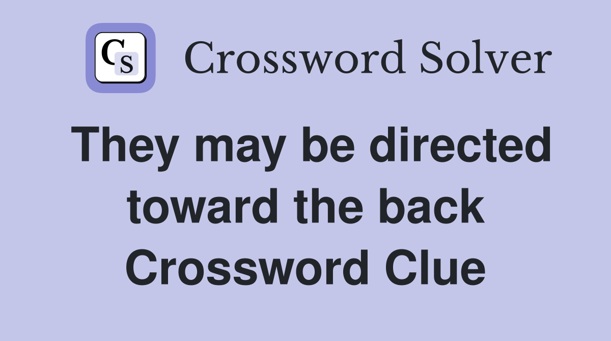 They may be directed toward the back Crossword Clue